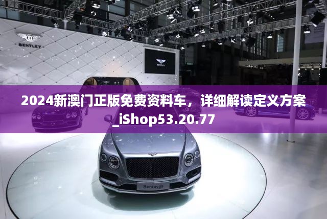 2024新澳门正版免费资料车，详细解读定义方案_iShop53.20.77