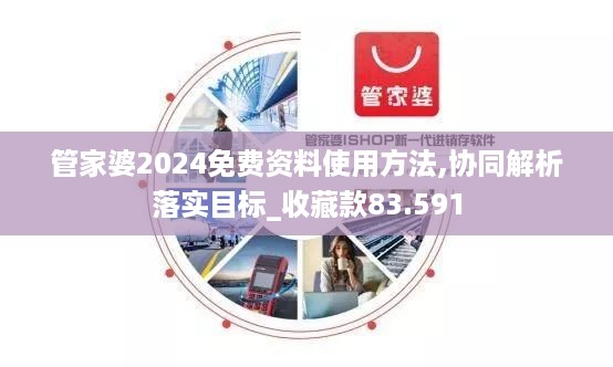 管家婆2024免费资料使用方法,协同解析落实目标_收藏款83.591