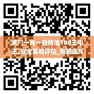 澳门一肖一码精准100王中王,安全策略评估_旗舰版NQI618.88