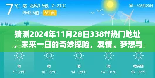 友情、梦想与神秘热门地址，揭秘未来一日探险之旅的338ff热门地址预测（2024年11月28日）