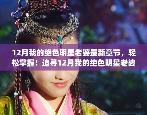 12月我的绝色明星老婆最新章节追踪，轻松掌握详细步骤指南