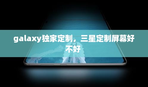 galaxy独家定制，三星定制屏幕好不好 