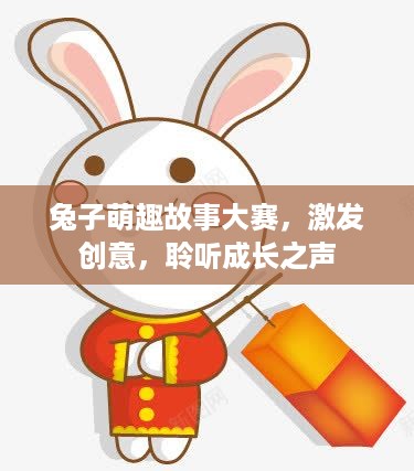 兔子萌趣故事大赛，激发创意，聆听成长之声