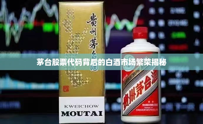 茅台股票代码背后的白酒市场繁荣揭秘