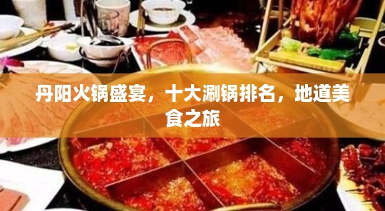 丹阳火锅盛宴，十大涮锅排名，地道美食之旅