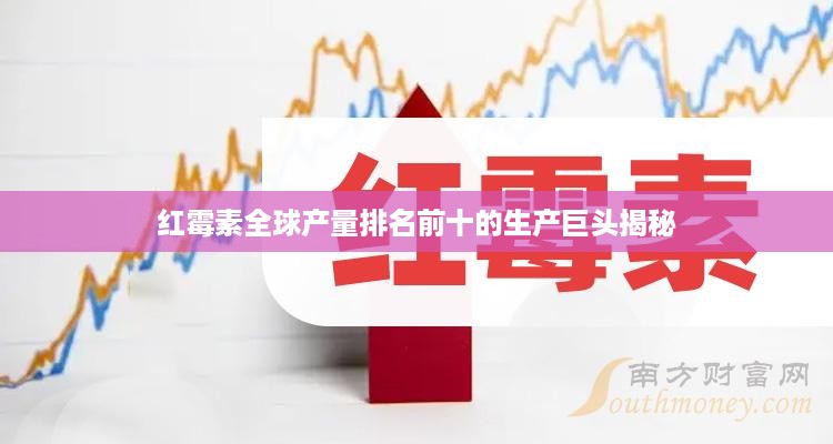 红霉素全球产量排名前十的生产巨头揭秘