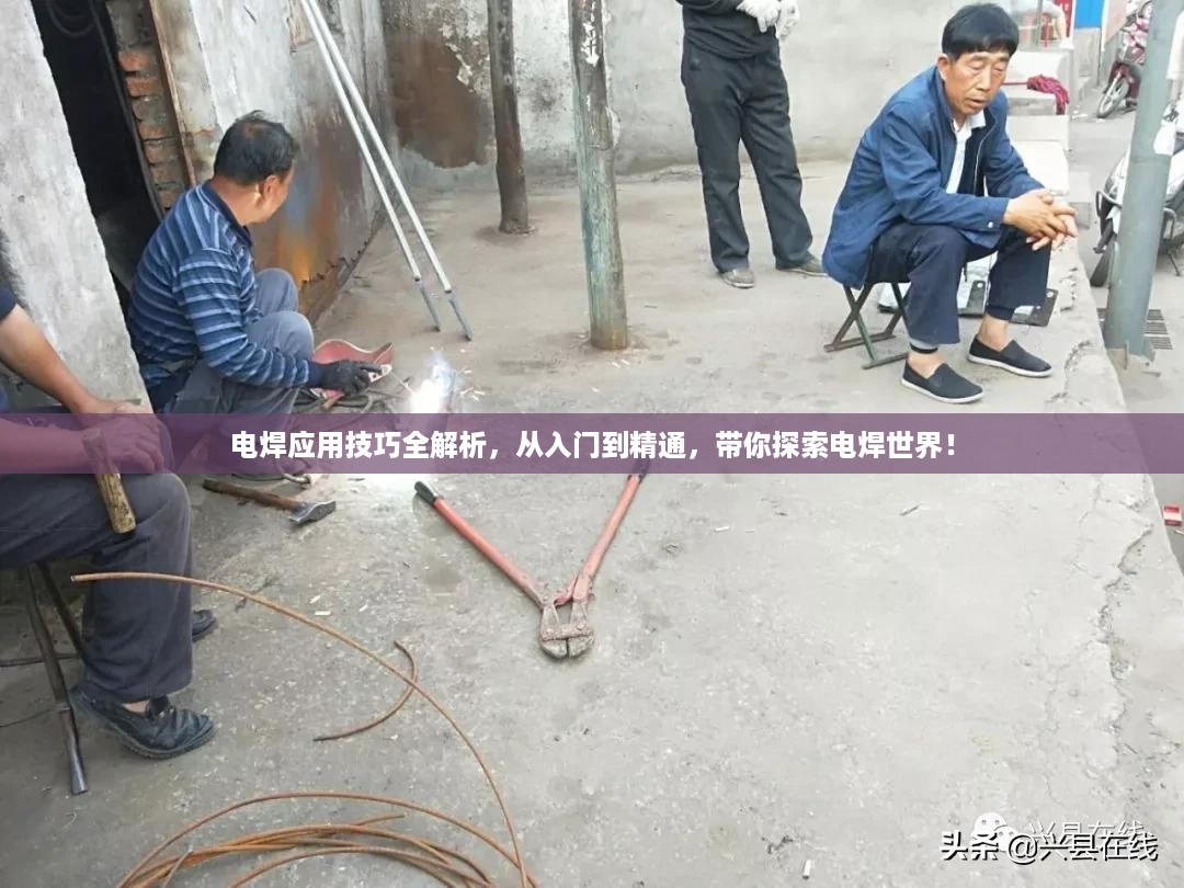 电焊应用技巧全解析，从入门到精通，带你探索电焊世界！